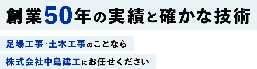 創業50年の実績と確かな技術 足場工事・土木工事のことなら株式会社中島建工にお任せください。